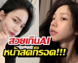 สวยเกินAI สาวคนดัง หน้าสดก็รอด!!!