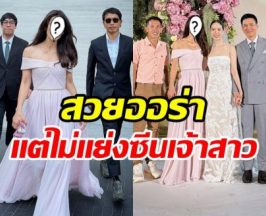 ชื่นชมนางเอกดัง เเต่งลุคสวยฉ่ำ เเต่ยังให้เกียรติเจ้าสาว