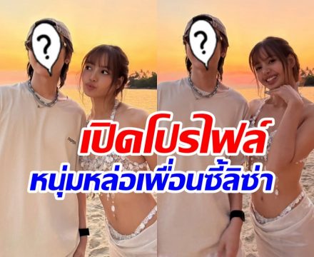 เปิดโฉมหน้าหนุ่มหล่อ เพื่อนซี้ ลิซ่า มิตรภาพยาวนาน 10 ปี