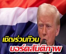 ทรัมป์ถึงไทย เชิญร่วมก๊วน บอร์ดสันติภาพ ดับไฟแค้นกาซา