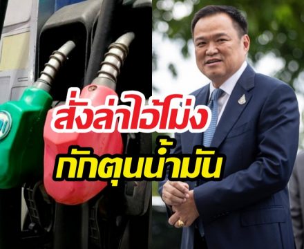 ด่วน! อนุทินสั่งล่าไอ้โม่ง กักตุนน้ำมัน เจอเชือดแน่!