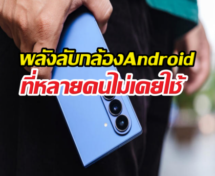 เลิกใช้แค่ถ่ายรูป! เปิดความสามารถกล้อง Android ที่ไม่เคยรู้!