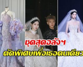 ส่องชุดเจ้าสาว สวีอี้หยาง สั่งตัดพิเศษมีชุดเดียวในโลก