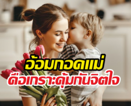 อ้อมกอดวิเศษ! แค่กอดให้เป็น ก็ทำให้ลูกเติบโตอย่างมั่นคง