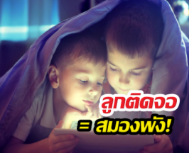 ลูกติดจอ = สมองพัง! มหันตภัยร้ายทำลายอนาคตเด็ก