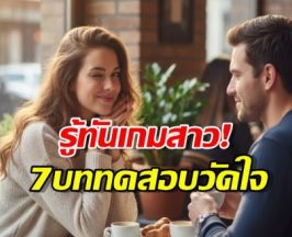 โดนลองใจอยู่รึเปล่า? ส่อง 7 วิธีที่ผู้หญิงใช้เทสต์คุณแบบเนียนๆ